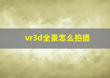 vr3d全景怎么拍摄