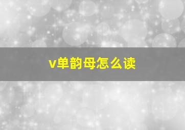 v单韵母怎么读