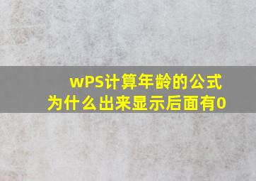 wPS计算年龄的公式为什么出来显示后面有0