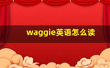 waggie英语怎么读