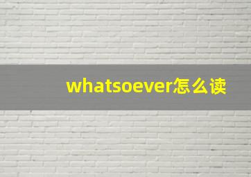 whatsoever怎么读