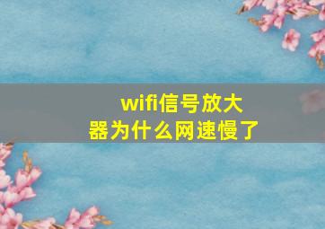 wifi信号放大器为什么网速慢了