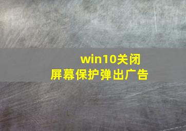 win10关闭屏幕保护弹出广告