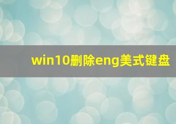 win10删除eng美式键盘