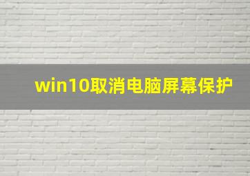 win10取消电脑屏幕保护