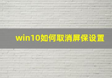 win10如何取消屏保设置