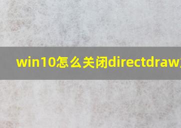 win10怎么关闭directdraw加速