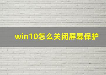 win10怎么关闭屏幕保护