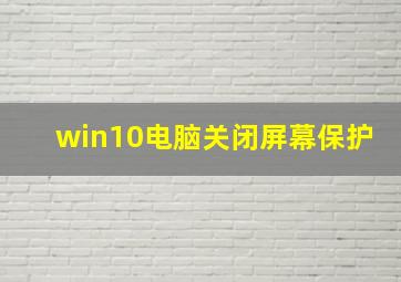 win10电脑关闭屏幕保护