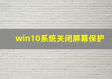 win10系统关闭屏幕保护