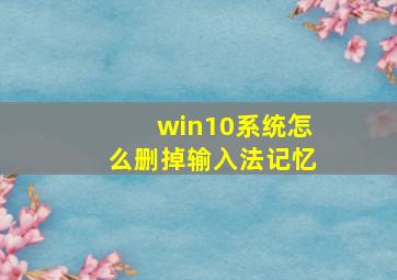 win10系统怎么删掉输入法记忆