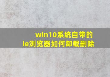 win10系统自带的ie浏览器如何卸载删除