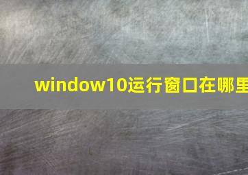 window10运行窗口在哪里