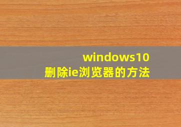 windows10删除ie浏览器的方法