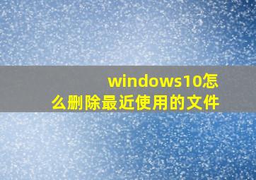 windows10怎么删除最近使用的文件