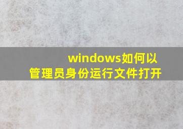 windows如何以管理员身份运行文件打开