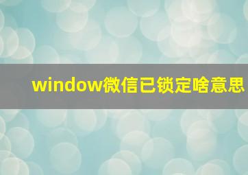 window微信已锁定啥意思