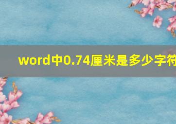 word中0.74厘米是多少字符