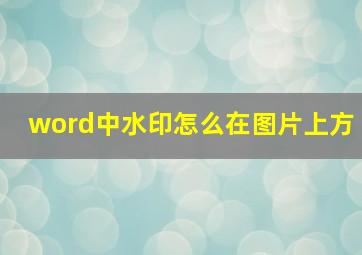 word中水印怎么在图片上方