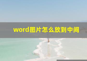 word图片怎么放到中间