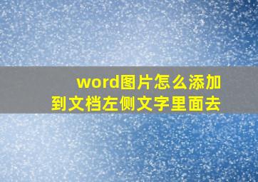 word图片怎么添加到文档左侧文字里面去