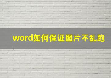 word如何保证图片不乱跑