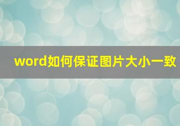 word如何保证图片大小一致