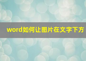 word如何让图片在文字下方