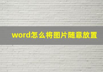 word怎么将图片随意放置