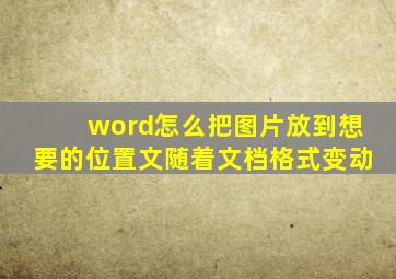 word怎么把图片放到想要的位置文随着文档格式变动