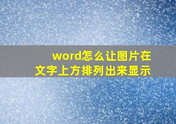 word怎么让图片在文字上方排列出来显示