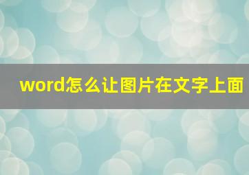 word怎么让图片在文字上面