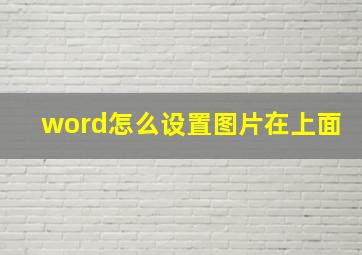 word怎么设置图片在上面