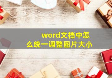 word文档中怎么统一调整图片大小