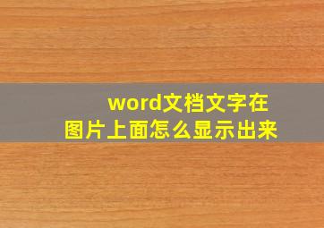 word文档文字在图片上面怎么显示出来