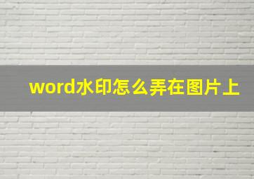 word水印怎么弄在图片上