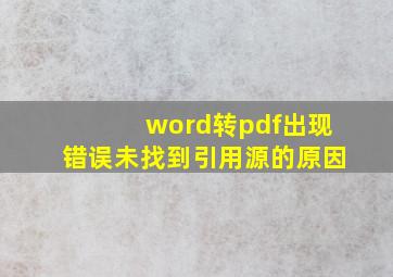 word转pdf出现错误未找到引用源的原因