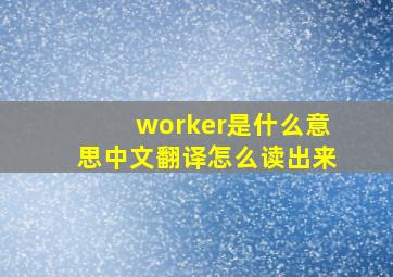 worker是什么意思中文翻译怎么读出来