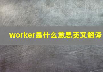 worker是什么意思英文翻译