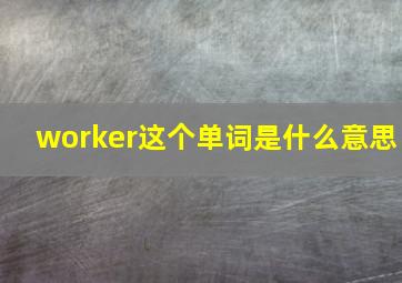 worker这个单词是什么意思