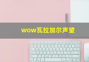 wow瓦拉加尔声望