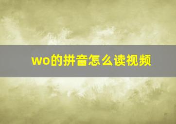 wo的拼音怎么读视频