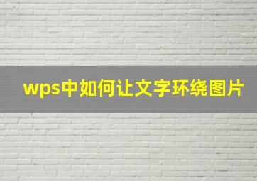 wps中如何让文字环绕图片