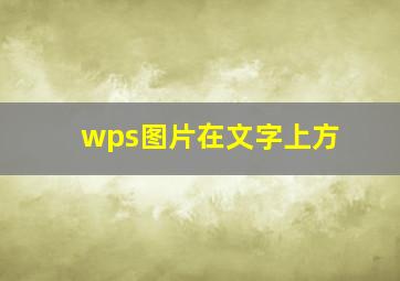 wps图片在文字上方