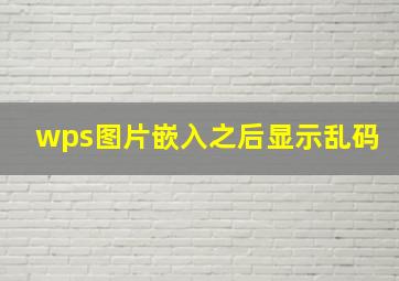 wps图片嵌入之后显示乱码