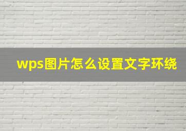 wps图片怎么设置文字环绕