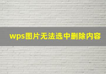 wps图片无法选中删除内容