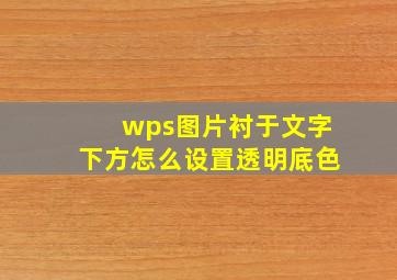 wps图片衬于文字下方怎么设置透明底色