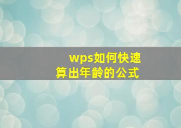 wps如何快速算出年龄的公式