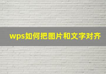 wps如何把图片和文字对齐